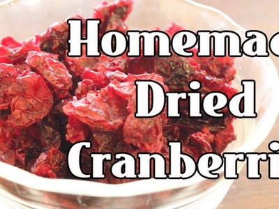 Homemade Dried Cranberries ~DIY Craisins
