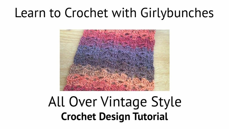 Learn to Crochet with Girlybunches -  All Over Vintage Style Crochet Design Tutorial
