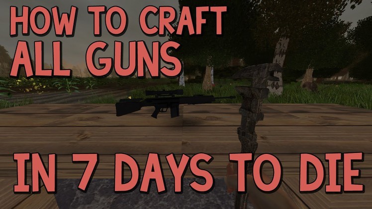 7 Days To Die Tutorial - How To Craft All Guns & Ammo