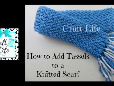 Craft Life Tutorial ~ How to Add Tassels to a Knitted Scarf