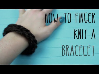 How-to Finger Knit a BRACELET!