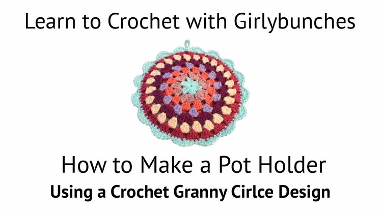 Learn to Crochet with Girlybunches - Crochet Granny Circle Pot Holder