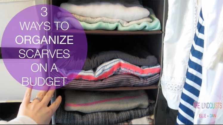 3 WAYS TO ORGANIZE SCARVES ON A BUDGET