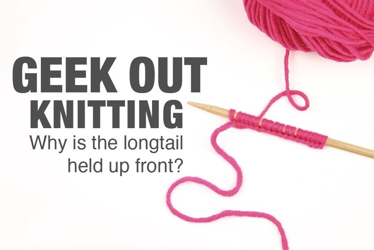 Geek Out Knitting: Why is the Longtail Held Up Front?