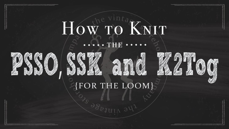 How To Knit Basic Decreases for the Loom {SSK, K2Tog & PSSO}