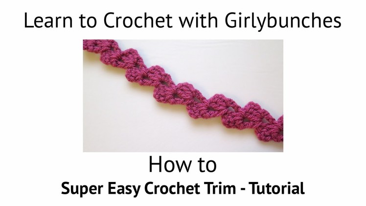 Learn to Crochet with Girlybunches - Super Easy Crochet Trim - Tutorial