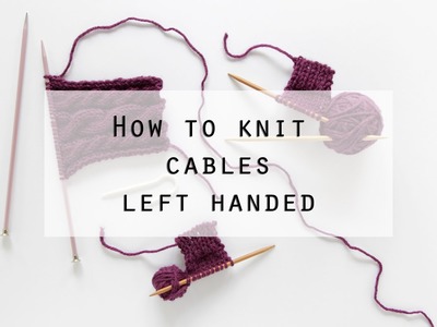 How to Knit Cables Left Handed | Hands Occupied