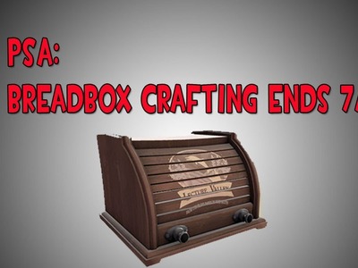TF2: PSA - Bread Box Crafting Ends 7.9
