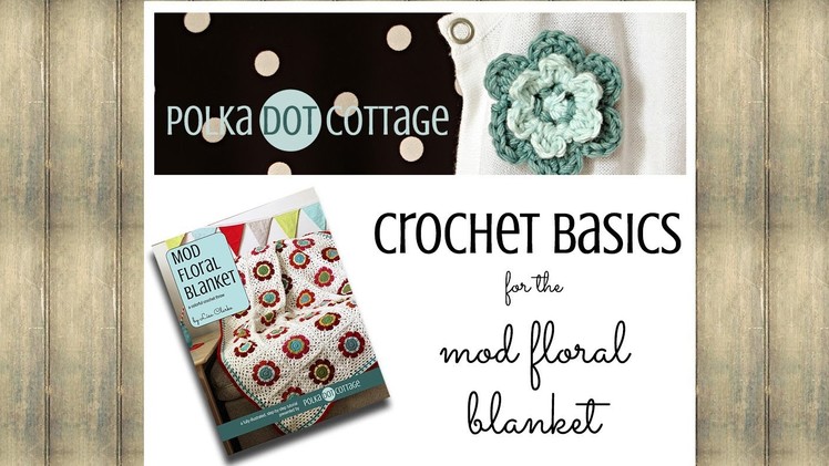 Crochet Basics for the Mod Floral Blanket: Polka Dot Cottage Video Blog Episode 4