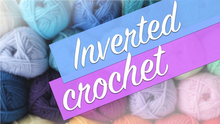Crochet Tutorial: Inverted Crochet