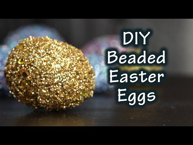 DIY Tutorial On How To Make Easter Eggs With Beads and Glitter