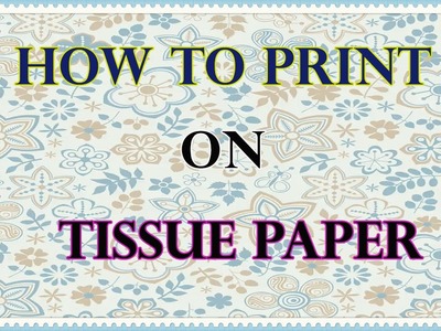 How to Print on Tissue Paper (Tutorial) for Scrapbooking and Art Journal Backgrounds