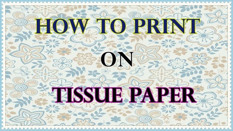How to Print on Tissue Paper (Tutorial) for Scrapbooking and Art Journal Backgrounds
