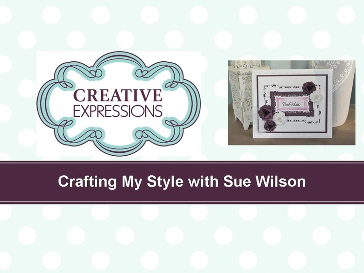 Craft Dies by Sue Wilson -- Tutorial Video; Days of Wine & Roses Card for Creative Expressions