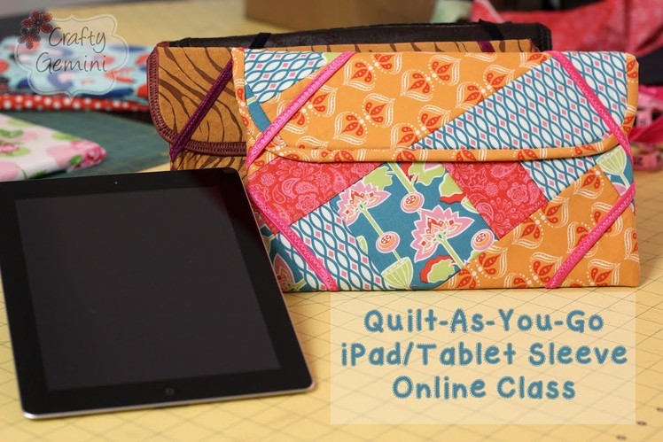 Quilt-As-You-Go Patchwork iPad.Tablet Sleeve- NEW Online Class!