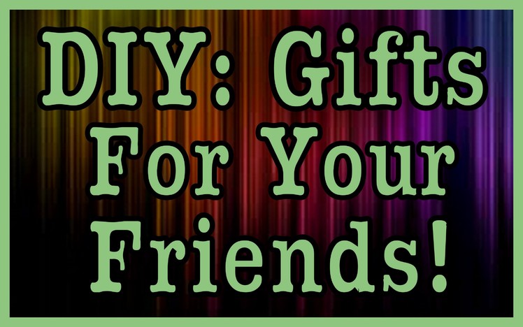 DIY: Gifts For Your GirlFriends! + GoodyBags
