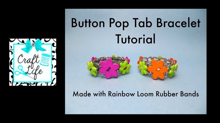 Craft Life Button Pop Tab Bracelet Tutorial ~ Made with Rainbow Loom Rubber Bands