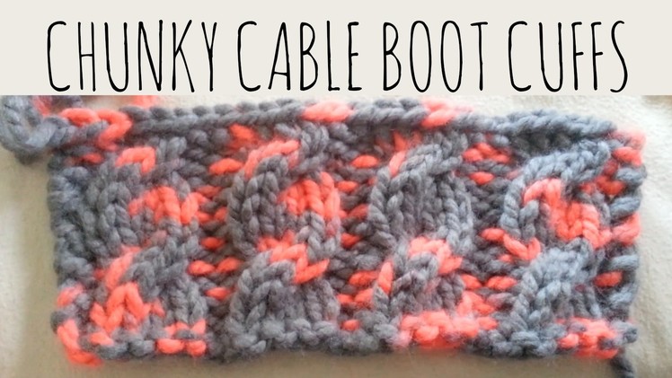 Chunky Cable | Boot Cuff Tutorial | Knit Pattern