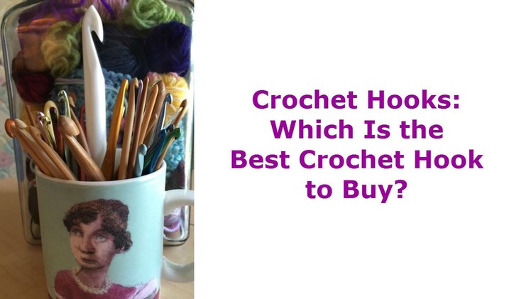 Crochet Hooks:  Which  Is the Best  Crochet Hook to Buy?