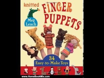 Home Book Summary: Knitted Finger Puppets: 34 Easy-to-Make Toys by Meg Leach
