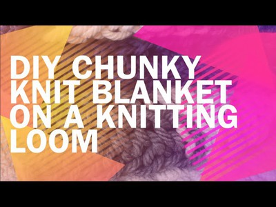 DIY Chunky Knit Blanket on a Knitting Loom