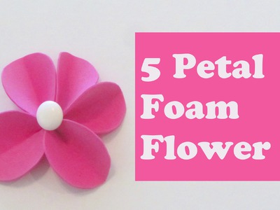 Foam Flower or Felt Flower Craft Tutorial