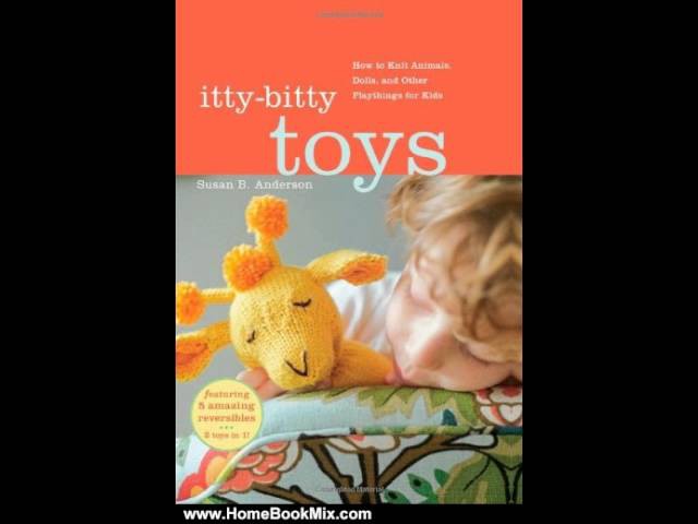 Home Book Review: Itty-Bitty Toys: How to Knit Animals, Dolls, and Other Playthings for Kids by S. 