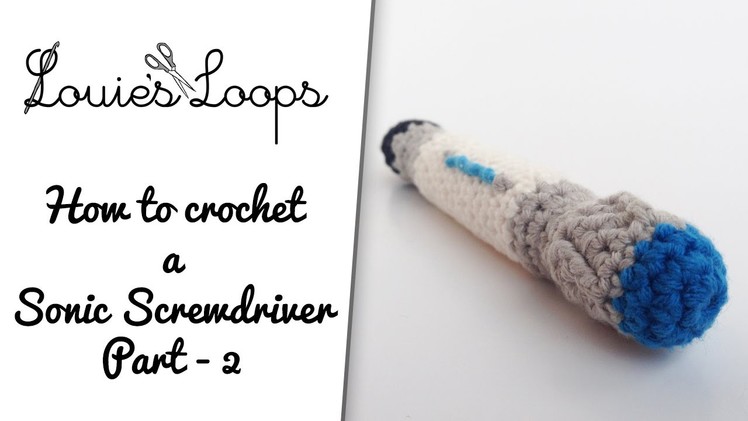 How to crochet a Sonic Screwdriver - Part 2