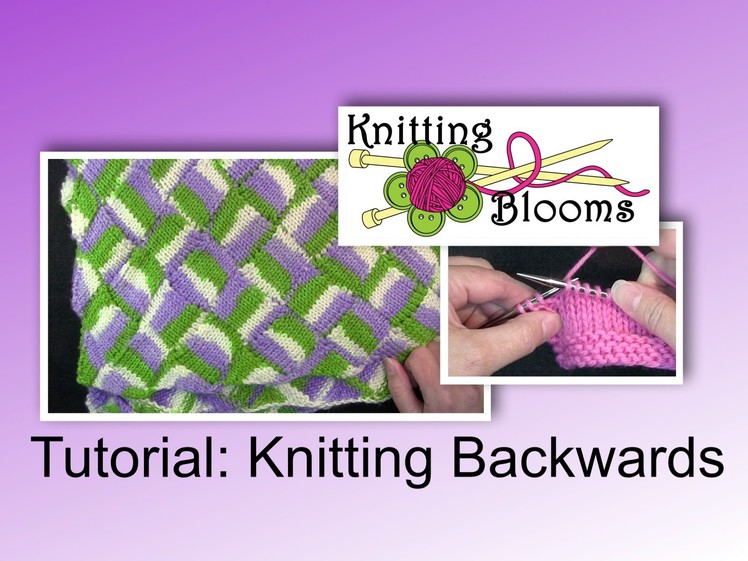 Knitting Backwards - Tutorial - Knitting Blooms