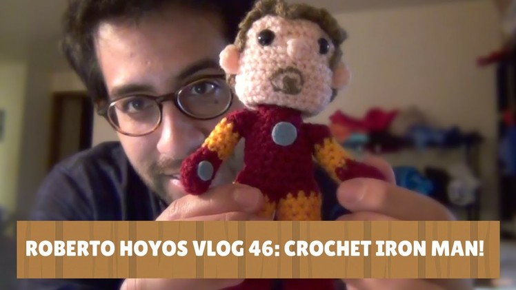 Roberto Hoyos Vlog 46 - Crochet Iron Man!
