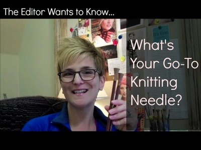 The Editor Wants to Know! What's Your Go-To Knitting Needle?