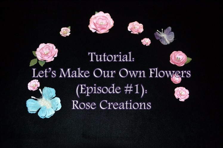 Tutorial: Let's Make Our Own Flowers (Episode #1): Rose Creations