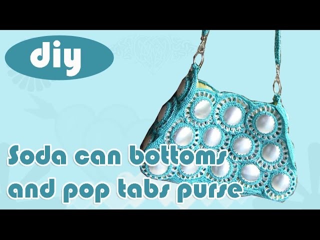 DIY: Recycle Project: Crochet a handbag with soda can bottoms and pop tabs Part 2