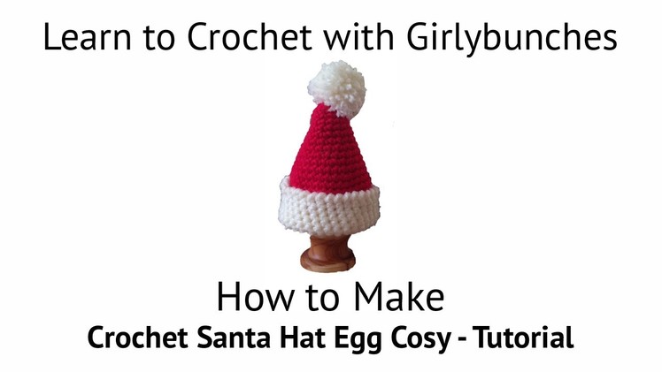 Learn to Crochet with Girlybunches - Crochet Santa Hat Egg Cosy - Tutorial