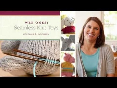 Wee Ones: Seamless Knit Toys with Susan B. Anderson