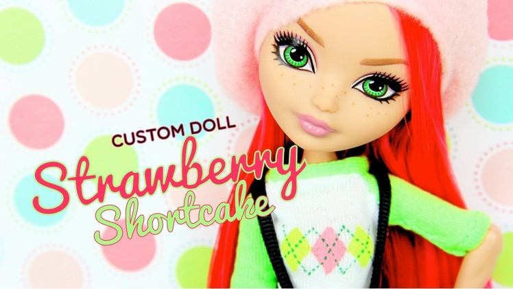 Custom Doll: Ever After High Strawberry Shortcake - Doll Crafts