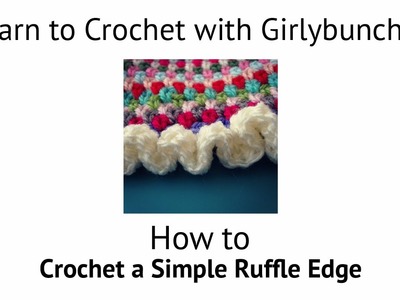 Learn to Crochet with Girlybunches - Crochet Ruffle Edge Tutorial