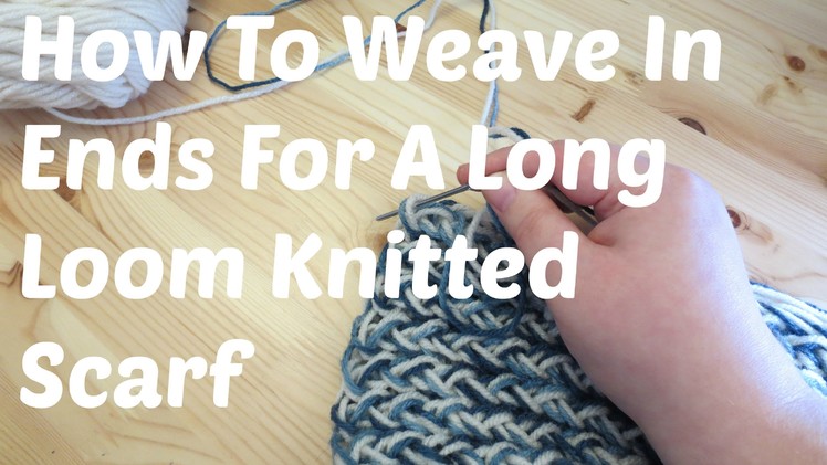 Weave In Ends For A Long Loom Knitted Scarf