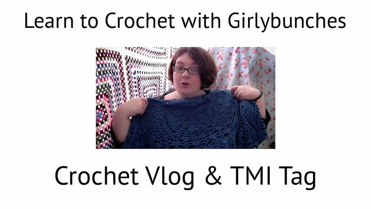 Learn to Crochet with Girlybunches - Vlog and TMI Tag!