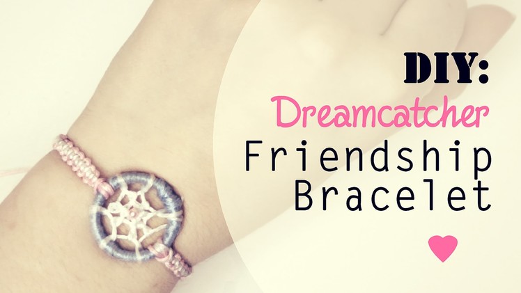 DIY: Dreamcatcher Friendship Bracelet