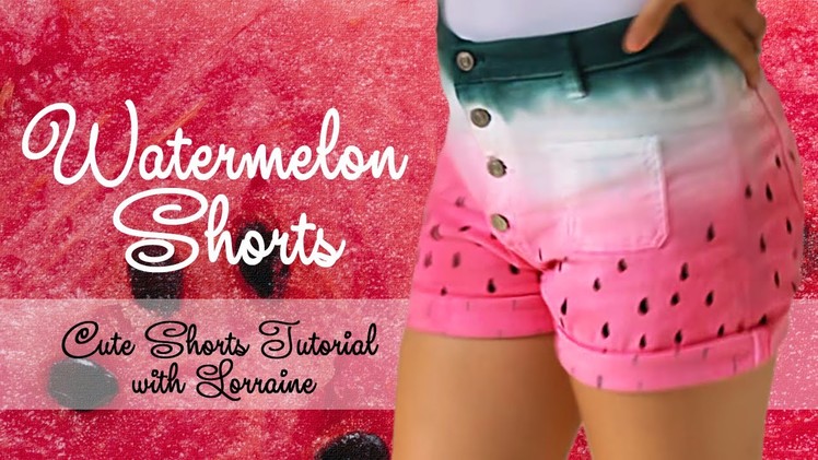 DIY: Watermelon Shorts - Cute Shorts Tutorial with Lorraine