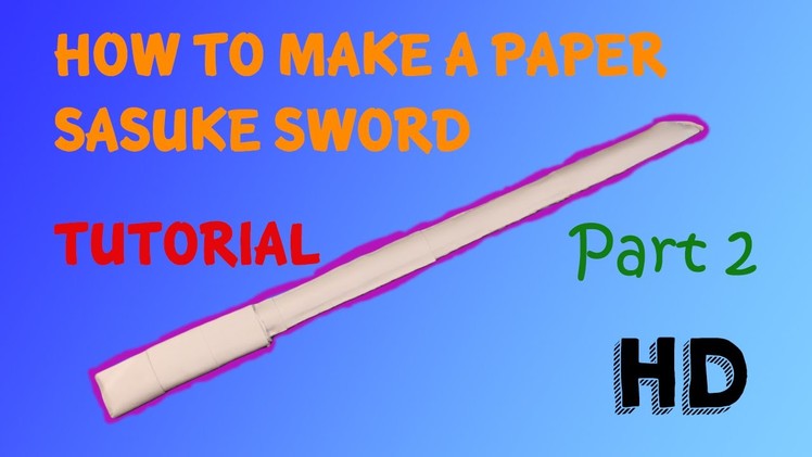 How To Make A Paper Sasuke Sword Part 2.2 (Tutorial)