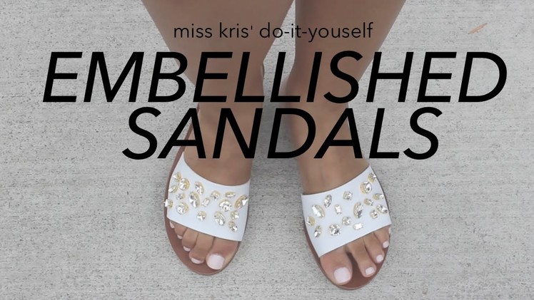 DIY EMBELLISHED SANDALS. MISS KRIS