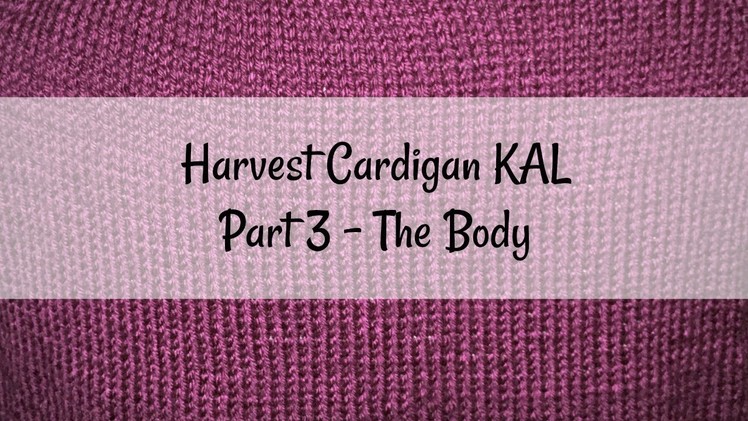 Harvest Cardigan Knit Along Part 3 - the Body