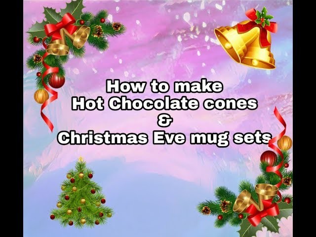How to make Hot Chocolate cones and Christmas Eve Mug sets, Christmas Eve Box filler ( Hot Cocoa)