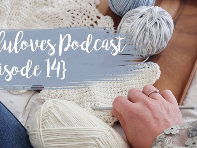 Lululoves Crochet Podcast {episode 14} 25th May 2018