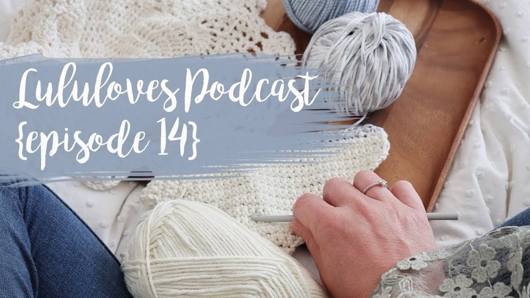 Lululoves Crochet Podcast {episode 14} 25th May 2018