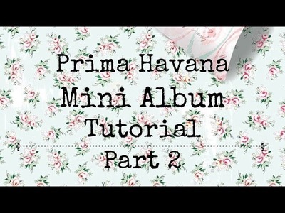 PRIMA HAVANA MINI ALBUM TUTORIAL  | PART 2 | SHABBY | INTERACTIVE PAGES