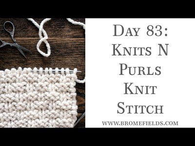 Day 83: Knits and Purls Knit Stitch : #100daysofknitstitches
