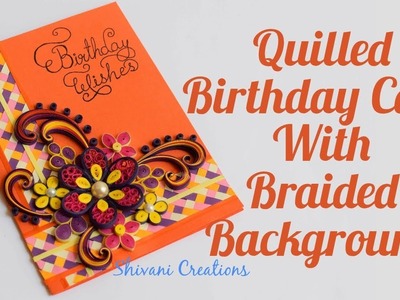 DIY Quilling Birthday Card. How to make Quilled Birthday Card with Braided Background